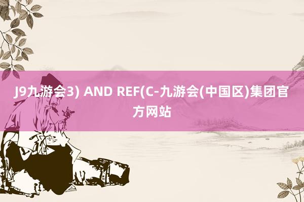 J9九游会3) AND REF(C-九游会(中国区)集团官方网站